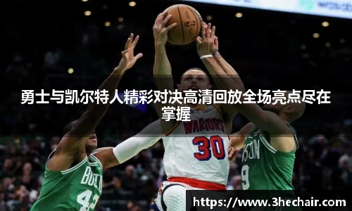 勇士与凯尔特人精彩对决高清回放全场亮点尽在掌握